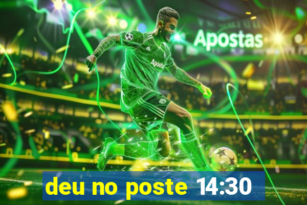 deu no poste 14:30